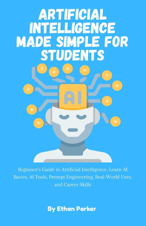 Kniha Artificial Intelligence Made Simple for Students Ethan Parker