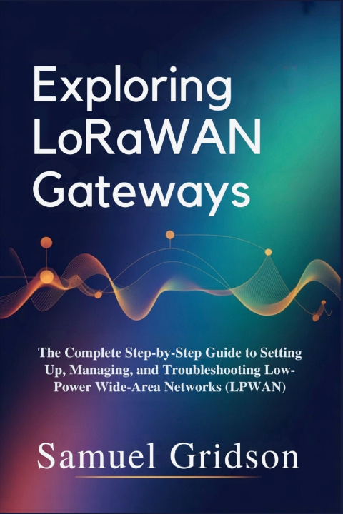 Kniha Exploring LoRaWAN Gateways Samuel Gridson