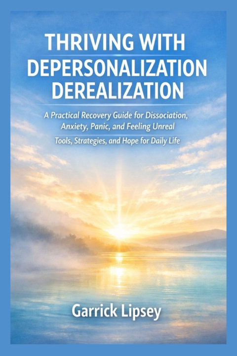 Книга THRIVING WITH DEPERSONALIZATION-DEREALIZATION Garrick Lipsey