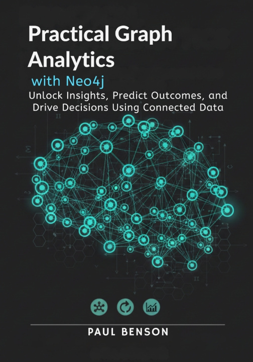 Kniha Practical Graph Analytics with Neo4j Paul Benson