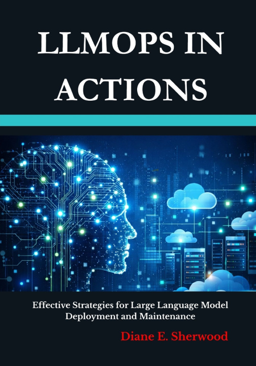 Kniha LLMOps in Actions Diane E Sherwood