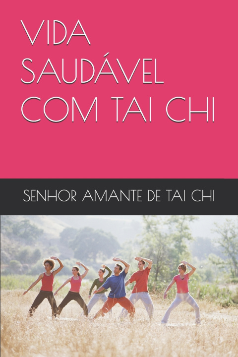 Kniha VIDA SAUDÁVEL COM TAI CHI SENHOR AMANTE DE TAI CHI