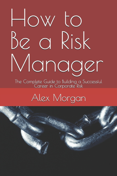 Kniha How to Be a Risk Manager Alex Morgan