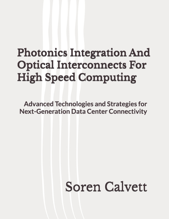 Könyv Photonics Integration And Optical Interconnects For High Speed Computing Soren Calvett