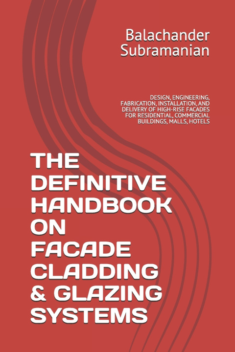 Книга THE DEFINITIVE HANDBOOK ON FACADE CLADDING & GLAZING SYSTEMS Balachander Subramanian