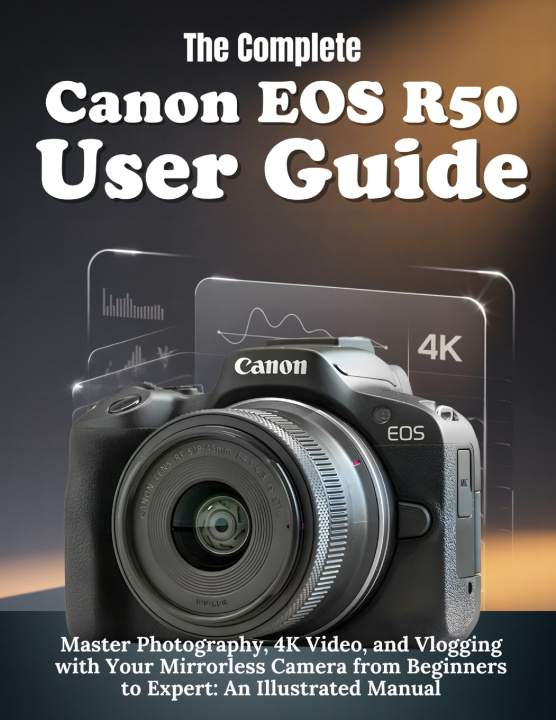 Kniha The Complete Canon EOS R50 User Guide Logan B.J. Byte