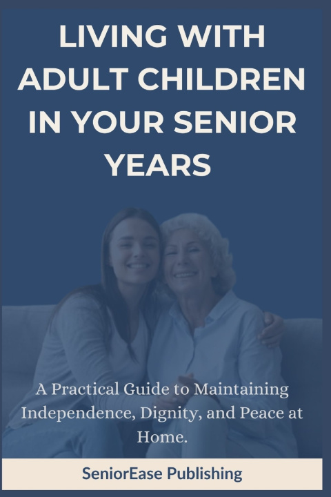 Kniha LIVING WITH ADULT CHILDREN IN YOUR SENIOR YEARS SeniorEase Publishing