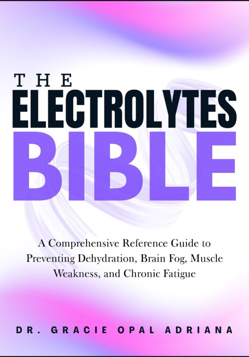 Kniha THE ELECTROLYTES BIBLE DR. GRACIE OPAL ADRIANA