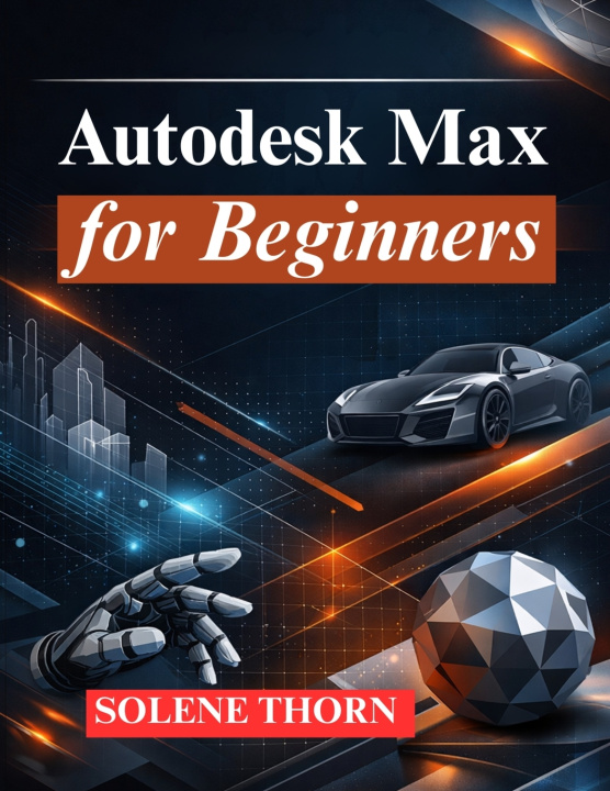 Книга Autodesk Max for Beginners SOLENE THORN