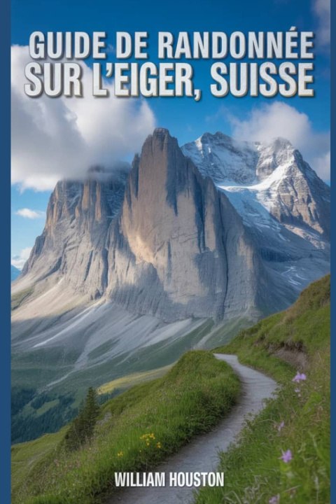 Kniha Guide de randonnée sur l'Eiger, Suisse William Houston