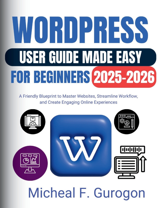 Книга WordPress User Guide Made Easy for Beginners 2025-2026 Micheal F. Gurogon
