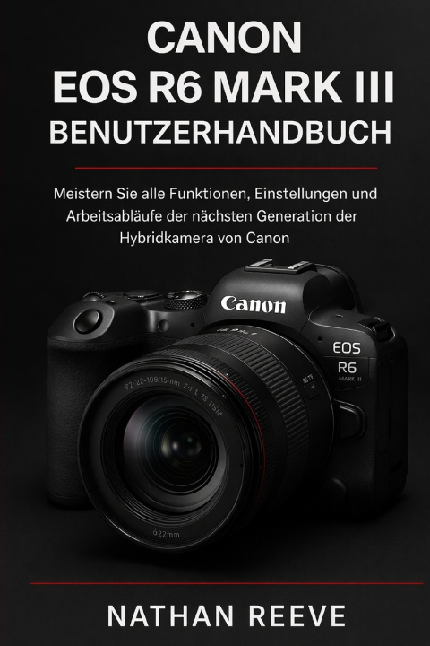 Kniha CANON EOS R6 MARK III BENUTZERHANDBUCH NATHAN REEVE