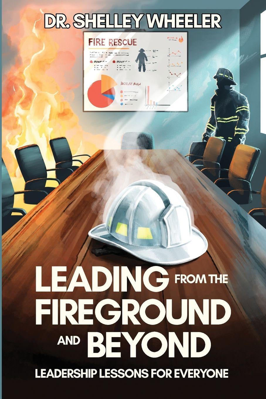 Книга Leading from the Fireground and Beyond Dr. Shelley Wheeler