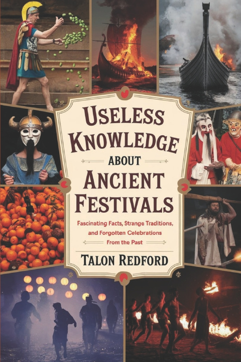 Книга Useless Knowledge About Ancient Festivals TALON REDFORD