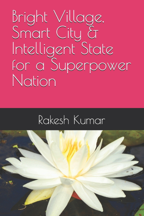 Kniha Bright Village, Smart City & Intelligent State for a Superpower Nation Rakesh Kumar
