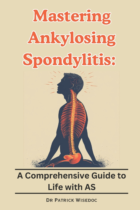 Knjiga Mastering Ankylosing Spondylitis Dr Patrick Wisedoc