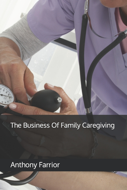 Kniha The Business Of Family Caregiving Anthony Farrior