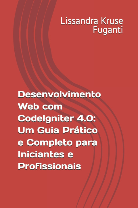 Kniha Desenvolvimento Web com CodeIgniter 4.0 Lissandra Kruse Fuganti
