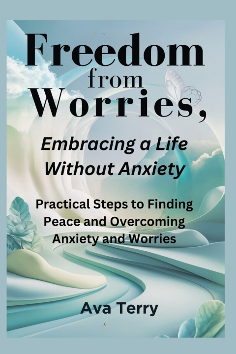 Kniha Freedom from Worries, Embracing a Life Without Anxiety Ava Terry