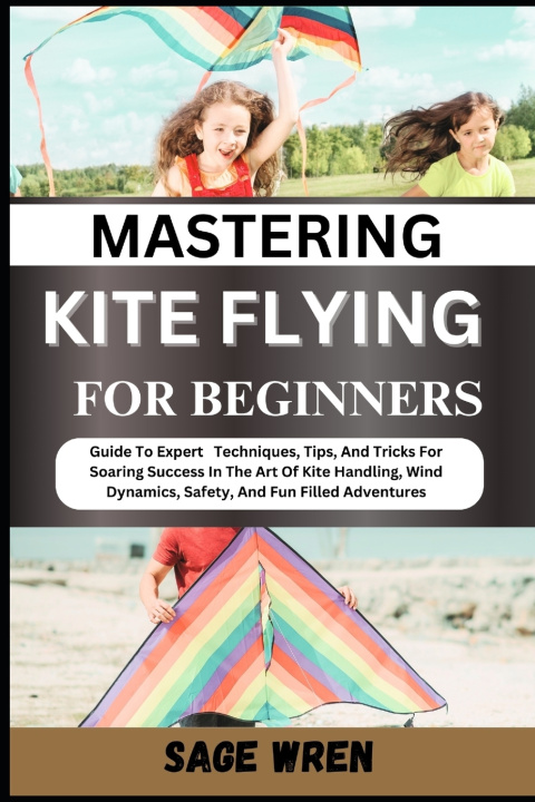 Книга MASTERING KITE FLYING FOR BEGINNER SAGE WREN