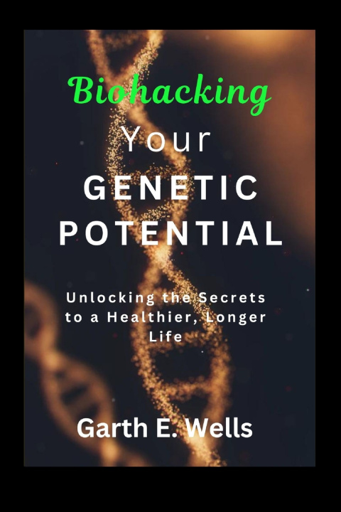 Kniha Biohacking Your Genetic Potential Garth Ethan Wells