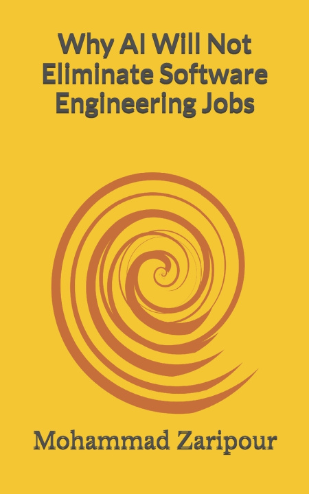 Книга Why AI Will Not Eliminate Software Engineering Jobs Mohammad Zaripour