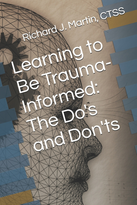 Kniha Learning to Be Trauma-Informed Richard J. Martin CTSS