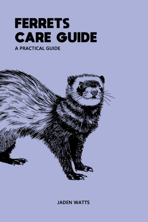 Kniha FERRETS CARE GUIDE APRACTICAL GUIDE JADEN WATTS