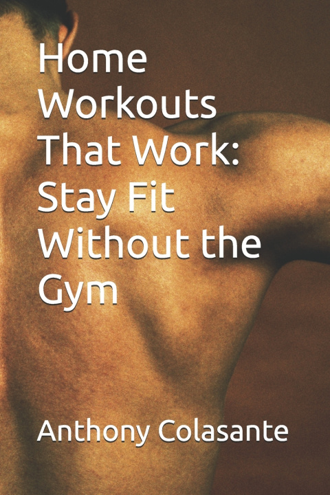 Könyv Home Workouts That Work Anthony Colasante