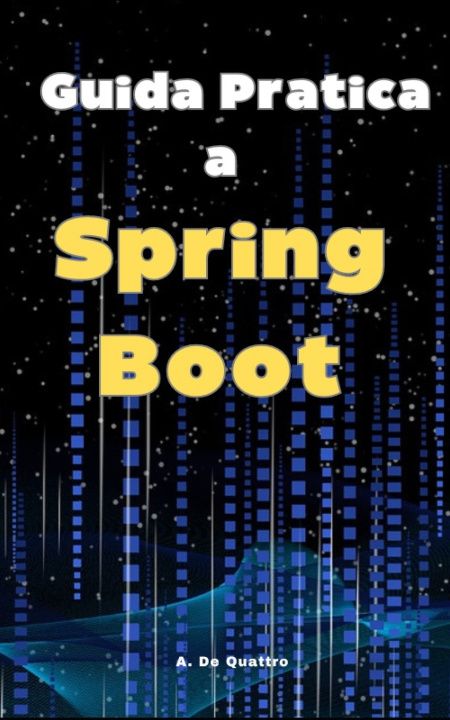 Könyv Guida pratica a Spring Boot A. De Quattro