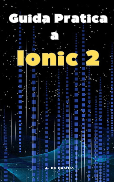 Könyv Guida Pratica a Ionic 2 A. De Quattro