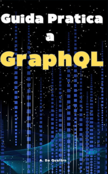 Книга Guida Pratica a GraphQL A. De Quattro