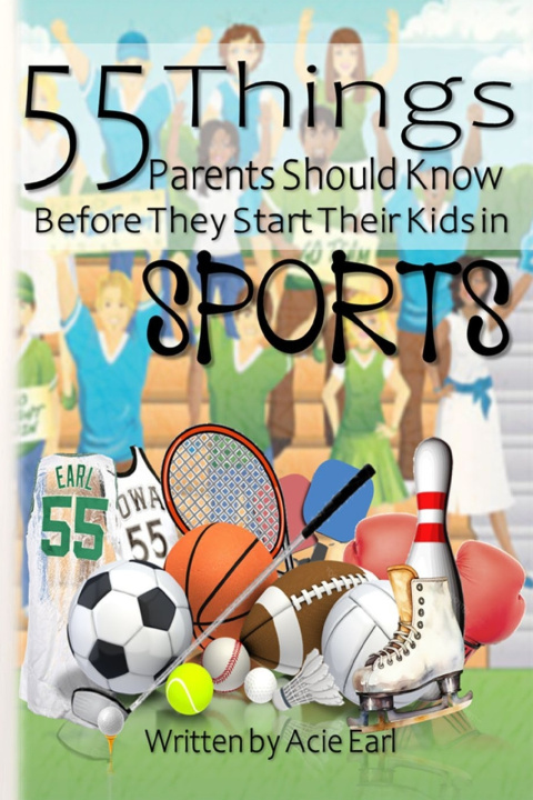 Libro 55 Things Parents Should Know Before They Start Their Kids In Sports acie earl coach