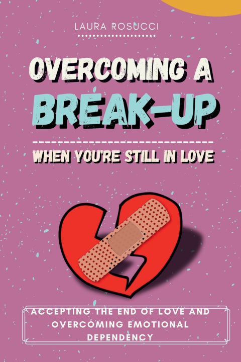 Knjiga Overcoming a Breakup When You Still Love Laura Rosucci