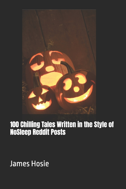 Buch 100 Chilling Tales Written in the Style of NoSleep Reddit Posts James Hosie