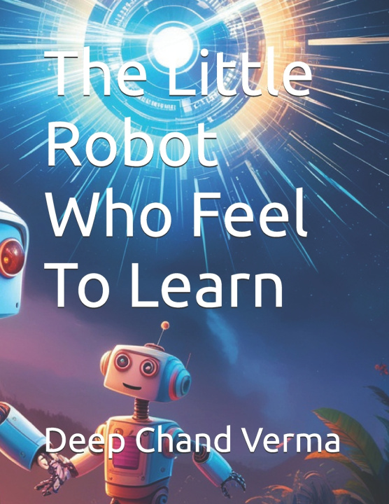 Libro The Little Robot Who Feel To Learn Deep Chand Verma