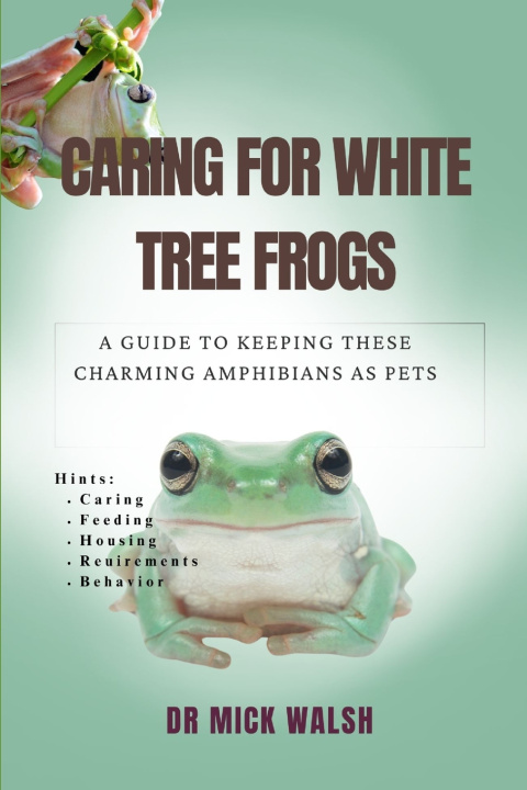 Knjiga CARING FOR WHITE TREE FROGS Dr Mick Walsh