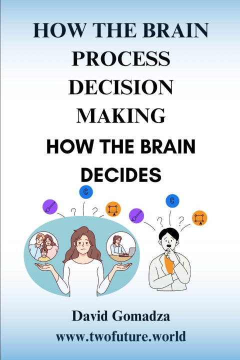 Knjiga HOW THE BRAIN PROCESS DECISION MAKING HOW THE BRAIN DECIDES David Gomadza