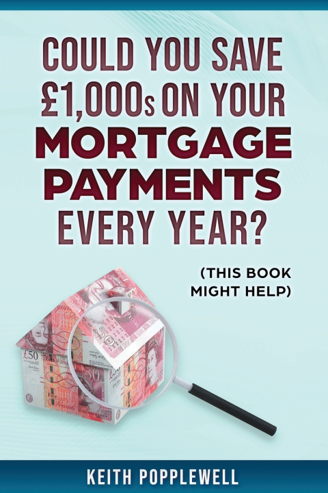 Kniha Could you save £1000s on your Mortgage payments every year? Keith Popplewell