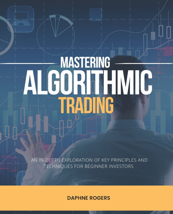 Kniha Mastering Algorithmic Trading Daphne Rogers