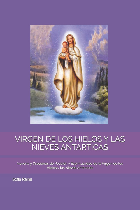 Libro VIRGEN DE LOS HIELOS Y LAS NIEVES ANTARTICAS Sofia Reina