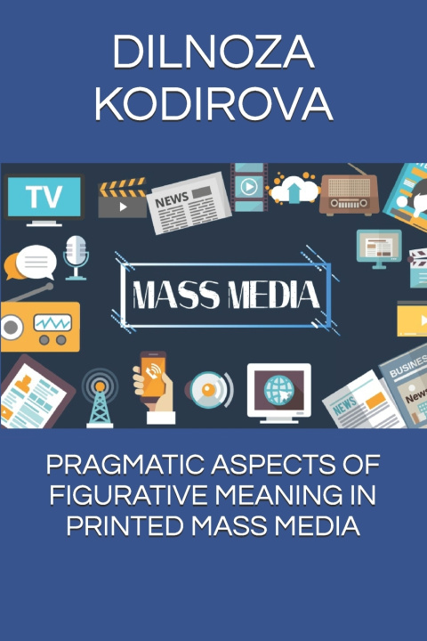 Libro PRAGMATIC ASPECTS OF FIGURATIVE MEANING IN PRINTED MASS MEDIA DILNOZA QODIROVA
