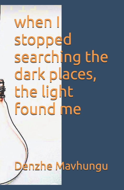 Libro when I stopped searching the dark places, the light found me Denzhe Precious Mavhungu