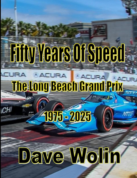 Kniha Fifty Years of Speed - The Long Beach Grand Prix - 1975 - 2025 Dave Wolin