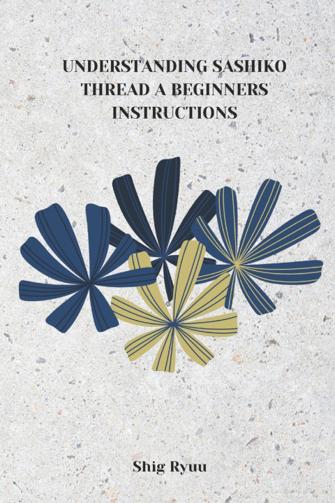 Kniha UNDERSTANDING SASHIKO THREAD A BEGINNERS INSTRUCTIONS Shig Ryuu