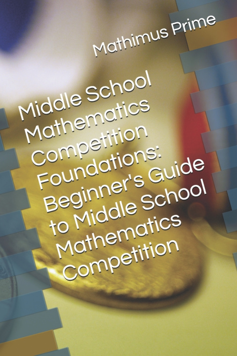 Knjiga Middle School Mathematics Competition Foundations Mathimus Prime
