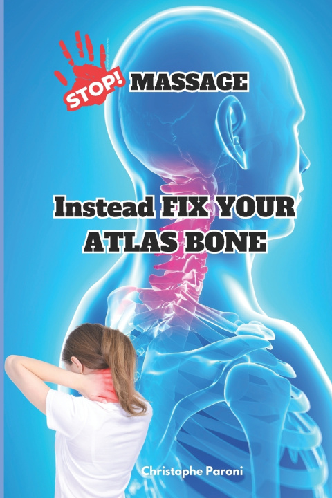 Knjiga Stop Massage! Instead Fix Your Atlas Bone (C1) - Heal Yourself by Correcting the 1st Cervical Bone Christophe Paroni