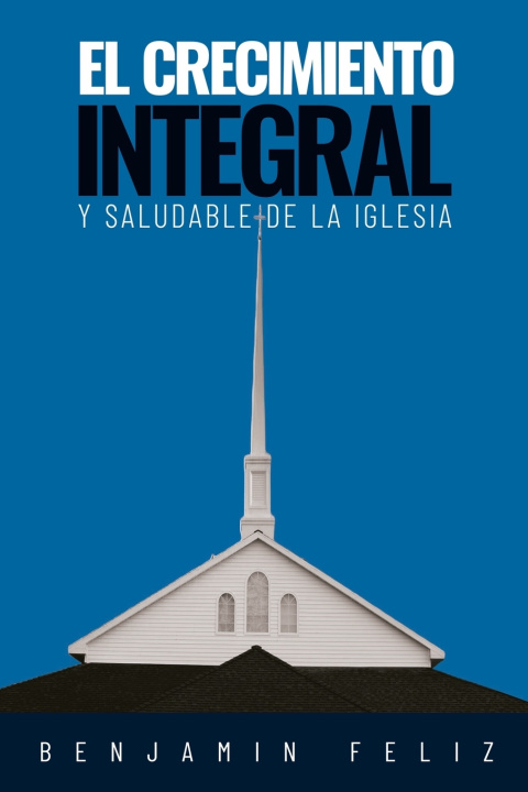 Kniha El Crecimiento Integral y Saludable de la Iglesia Benjamín Feliz