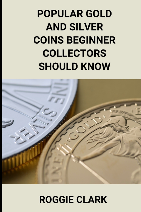 Libro Popular Gold and Silver Coins Beginner Collectors Should Know Roggie Clark
