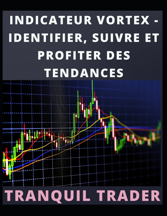 Knjiga INDICATEUR VORTEX - IDENTIFIER, SUIVRE ET PROFITER DES TENDANCES TRANQUIL TRADER